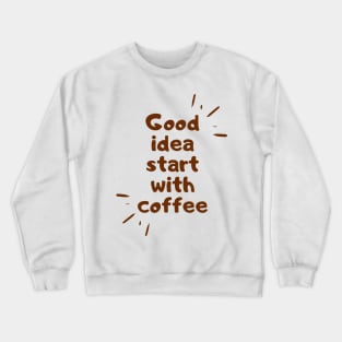 good idea start with coffee Crewneck Sweatshirt